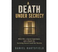 A Death Under Secrecy: MKULTRA, a Secret Experiment, and a Death the Surviving Record Could Not Resolve