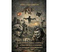 A Decadência Moral e Estética, a Perversão e o Sadismo na Sociedade Contemporânea