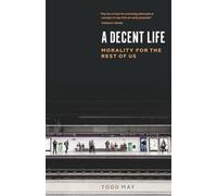 A Decent Life: Morality for the Rest of Us