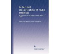 A decimal classification of radio subjects: an extension of the Dewey system. March 21, 1923: Volume 2