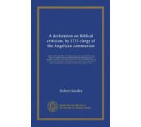 A declaration on Biblical criticism, by 1725 clergy of the Angelican communion: together with (1) the letter of invitation to sign, and a list of the ... by the editor; (4) the names and...