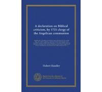 A declaration on Biblical criticism, by 1725 clergy of the Angelican communion: together with (1) the letter of invitation to sign, and a list of the ... by the editor; (4) the names and...
