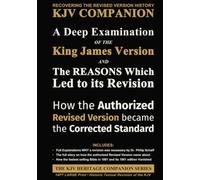A Deep Examination of the King James Version and the Reasons Which Led to its Revision: How the Authorized Revised Version Became the Corrected Standard (The KJV Heritage Companion Series)