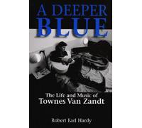 A Deeper Blue: The Life and Music of Townes Van Zandt: 1 (North Texas Lives of Musician Series)
