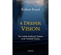 A Deeper Vision: The Catholic Intellectual Tradition in the Twentieth Century
