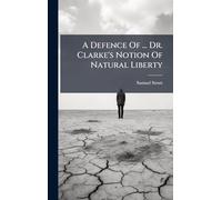A Defence Of ... Dr. Clarke's Notion Of Natural Liberty