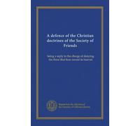 A defence of the Christian doctrines of the Society of Friends: being a reply to the charge of denying the three that bear record in heaven