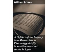 A Defence Of The Inquiry Into Mesmerism & Phrenology Chiefly In Re