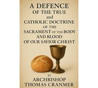 A Defence of the True and Catholic Doctrine of the Sacrament of the Body and Blood of Our Savior Christ