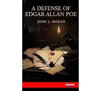 A Defense of Edgar Allan Poe: Life, Character and dying Declarations of the Poet