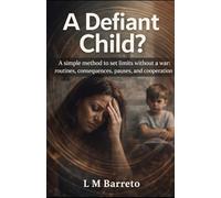 A Defiant Child?: A simple method to set limits without a war: routines, consequences, pauses, and cooperation.