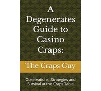 A Degenerates Guide to Casino Craps:: Observations, Strategies and Survival at the Craps Table (Casino Craps Guides)