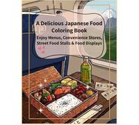 A Delicious Japanese Food Coloring Book: Enjoy Menus, Convenience Stores, Street Food Stalls & Food Displays