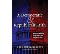 A Democratic and Republican Faith: A Public Theology for a Church and Nation in Crisis