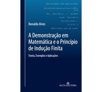 A Demonstração em Matemática e o Princípio de Indução Finita: Teoria, Exemplos e Aplicações