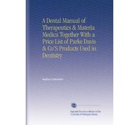 A Dental Manual of Therapeutics & Materia Medica Together With a Price List of Parke Davis & Co'S Products Used in Dentistry