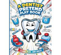 A dentist pretend play book: A Dentist Role-Play Adventure - Interactive Dental Pretend Play Activities for Kids, Printable Games, and Homeschool Resources for Toddlers and Preschoolers