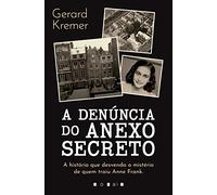 A Denúncia do Anexo Secreto: A História Que Desvenda o Mistério de Quem Traiu Anne Frank (Vogais)