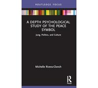 A Depth Psychological Study of the Peace Symbol: Jung, Politics and Culture (Focus on Jung, Politics and Culture)