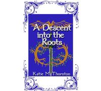A Descent into the Roots: Book Three of Roots: 3 (Roots and Destiny)