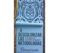 A Descolonizar Las Metodologias Investigacion Y Pueblos Indigena S