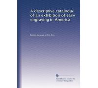 A descriptive catalogue of an exhibition of early engraving in America