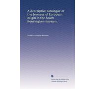 A descriptive catalogue of the bronzes of European origin in the South Kensington museum.