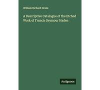 A Descriptive Catalogue of the Etched Work of Francis Seymour Haden