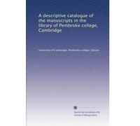 A descriptive catalogue of the manuscripts in the library of Pembroke college, Cambridge