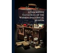 A Descriptive Catalogue of the Warren Anatomical Museum