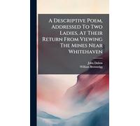 A Descriptive Poem, Addressed To Two Ladies, At Their Return From Viewing The Mines Near Whitehaven