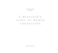 A Designer's Guide To Human Connection: The Psychology Of Love (Lessard Coutu Design Library)