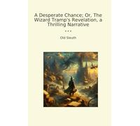 A Desperate Chance; Or, The Wizard Tramp's Revelation, a Thrilling Narrative (Classic Books)