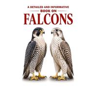 A Detailed and Informative Book on Falcons (The Magnificent Raptor Family)