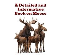 A Detailed and Informative Book on Moose (The Detailed Deer Family Book Series)