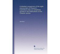 A detailed comparison of the eight manuscripts of Chaucer's Canterbury tales as completely printed in the Publications of the Chaucer society