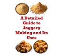 A Detailed Guide to Jaggery Making and Its Uses (A Detailed, Informative Series on Homesteading)