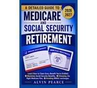 A Detailed Guide to Medicare and Social Security Retirement: Learn How to Claim Every Benefit You’re Entitled, Maximize Social Security Benefits, ... Healthcare Costs, Avoiding IRMAA Surcharges