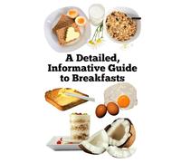 A Detailed, Informative Guide to Breakfasts (A Detailed, Informative Series on Breakfasts)
