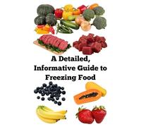 A Detailed, Informative Guide to Freezing Food (A Detailed, Informative Series to Food Preservation)