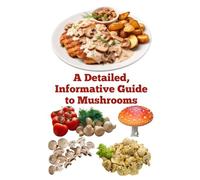 A Detailed, Informative Guide to Mushrooms (A Detailed, Informative Series to Food Preservation)