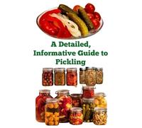 A Detailed, Informative Guide to Pickling (A Detailed, Informative Series to Food Preservation)