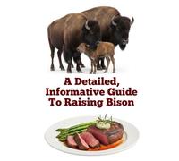 A Detailed, Informative Guide To Raising Bison (Brilliant Homesteading Animals Book Series)