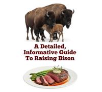 A Detailed, Informative Guide To Raising Bison (Brilliant Homesteading Animals Book Series)
