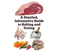 A Detailed, Informative Guide to Salting and Curing (A Detailed, Informative Series to Food Preservation)
