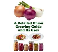 A Detailed Onion Growing Guide and Its Uses (A Detailed, Informative Series on Homesteading)