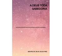 A Deus Toda Sabedoria (ebook)