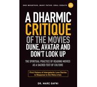 A Dharmic Critique of the Movies Dune, Avatar and Don't Look Up: The Spiritual Practice of Reading Movies as a Sacred Text of Culture: First Visions ... to the Meta-crisis (One Mountain Oral Essays)