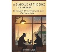A Dialogue at the Edge of Meaning: Nietzsche, Dostoevsky And The Parisian Café