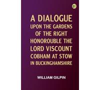 A Dialogue upon the Gardens of the Right Honorouble the Lord Viscount Cobham at Stow in Buckinghamshire